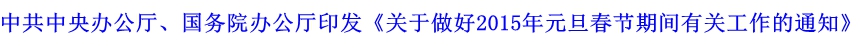 中共中央辦公廳、國務(wù)院辦公廳印發(fā)《關(guān)于做好2015年元旦春節(jié)期間有關(guān)工作的通知》